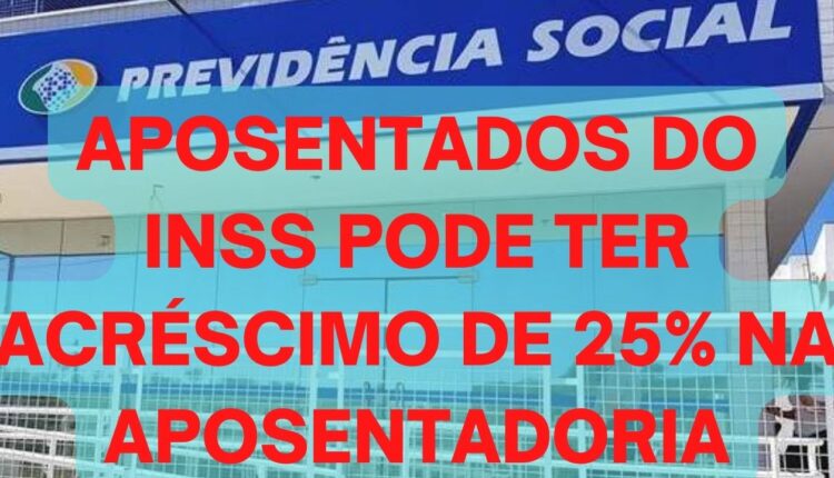 Aposentados podem receber aumento de 25% na aposentadoria do INSS