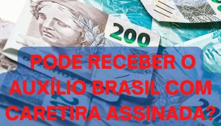 É possível receber o Auxílio Brasil com carteira assinada?