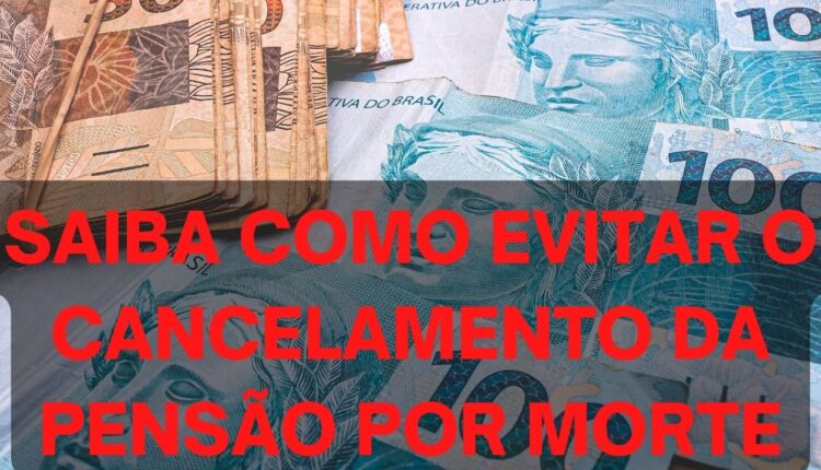 Pensão Por Morte: Saiba como evitar o cancelamento do benefício