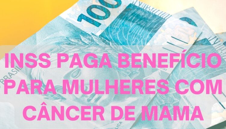 INSS paga benefício para mulheres com câncer de mama