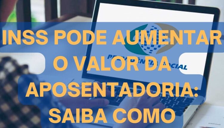 INSS pode aumentar a aposentadoria