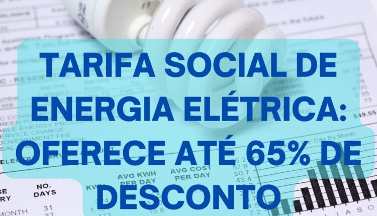 Tarifa Social de Energia Elétrica: Tenha desconto de até 65%